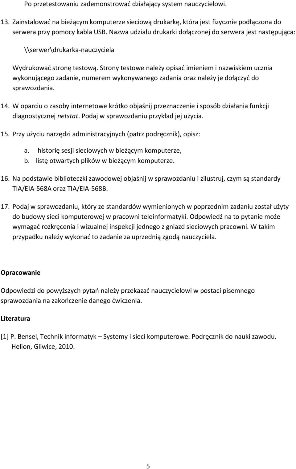 W oparciu o zasoby internetowe krótko objaśnij przeznaczenie i sposób działania funkcji diagnostycznej netstat. Podaj w sprawozdaniu przykład jej użycia. 15.