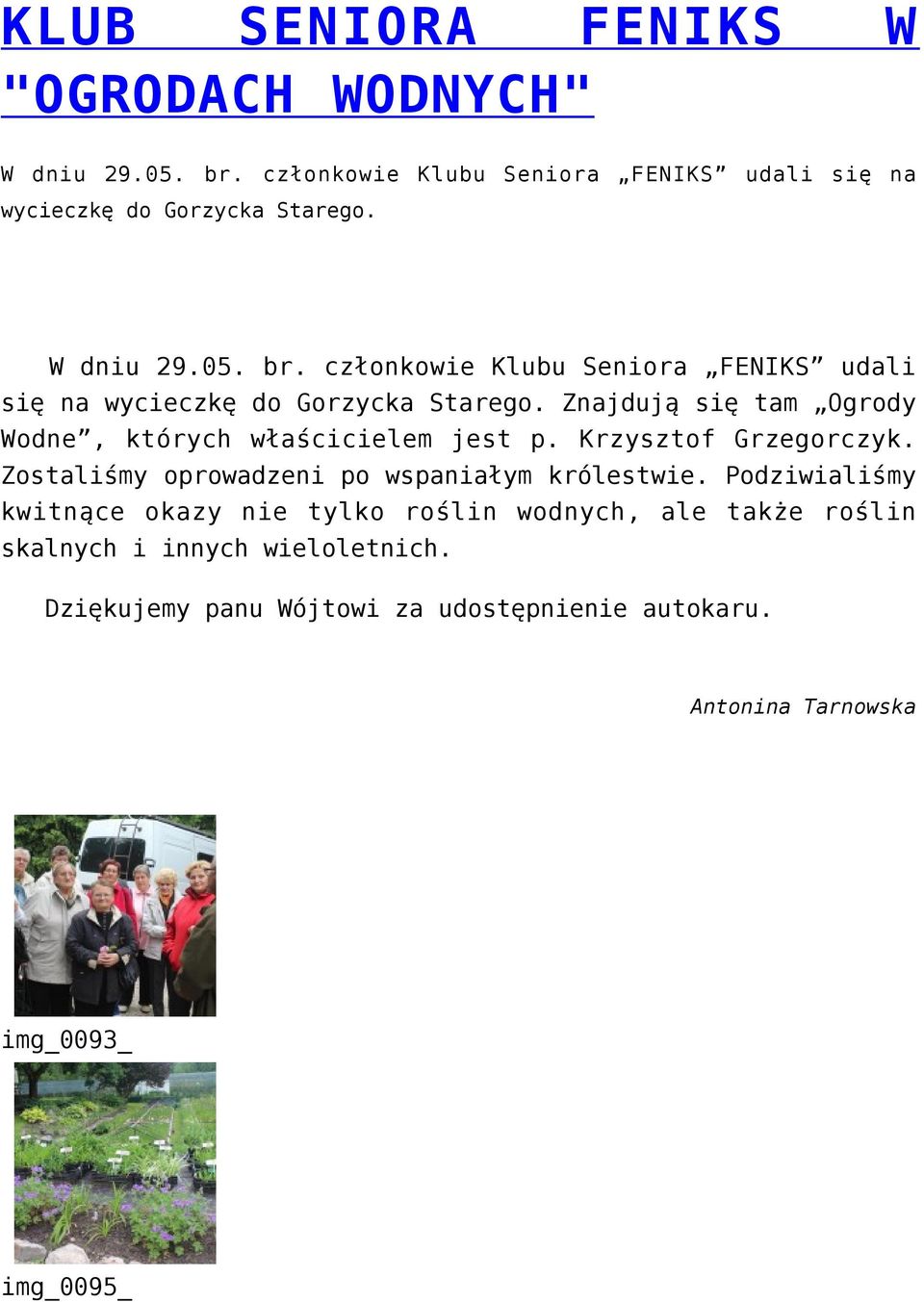 Znajdują się tam Ogrody Wodne, których właścicielem jest p. Krzysztof Grzegorczyk. Zostaliśmy oprowadzeni po wspaniałym królestwie.