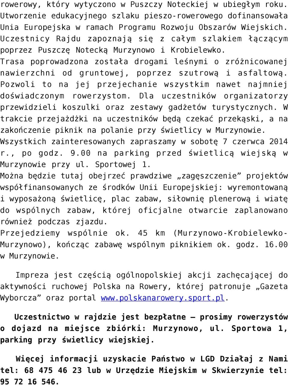 Trasa poprowadzona została drogami leśnymi o zróżnicowanej nawierzchni od gruntowej, poprzez szutrową i asfaltową. Pozwoli to na jej przejechanie wszystkim nawet najmniej doświadczonym rowerzystom.