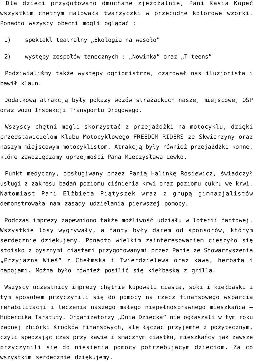 iluzjonista i bawił klaun. Dodatkową atrakcją były pokazy wozów strażackich naszej miejscowej OSP oraz wozu Inspekcji Transportu Drogowego.
