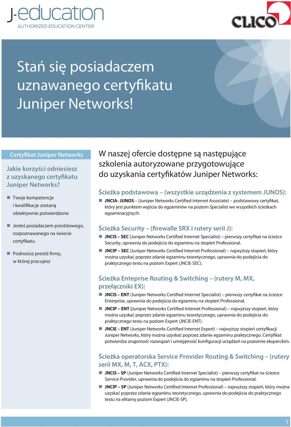dostępne są następujące szkolenia autoryzowane przygotowujące do uzyskania certyfikatów Juniper Networks: Ścieżka podstawowa (wszystkie urządzenia z systemem JUNOS): JNCIA- JUNOS (Juniper Networks