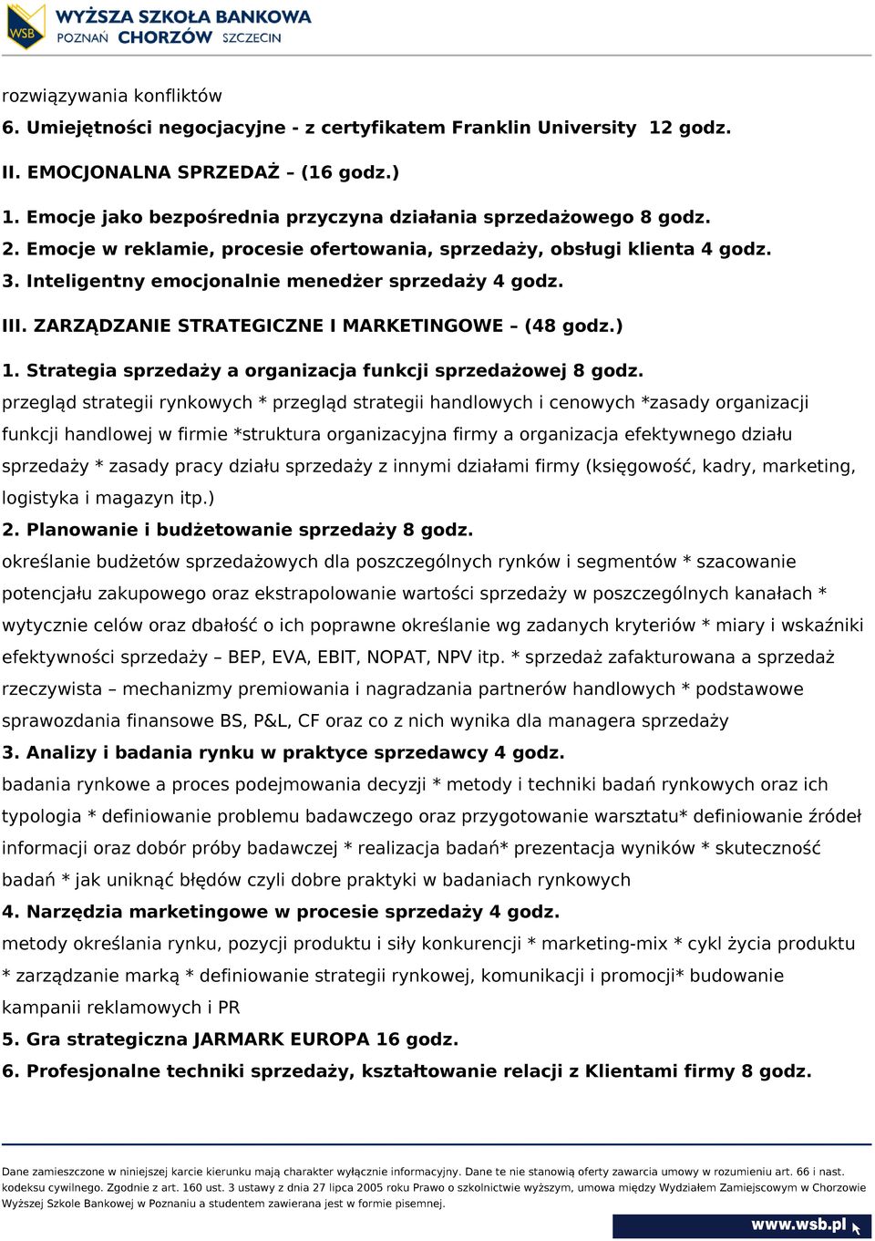 Inteligentny emocjonalnie menedżer sprzedaży 4 godz. III. ZARZĄDZANIE STRATEGICZNE I MARKETINGOWE (48 godz.) 1. Strategia sprzedaży a organizacja funkcji sprzedażowej 8 godz.