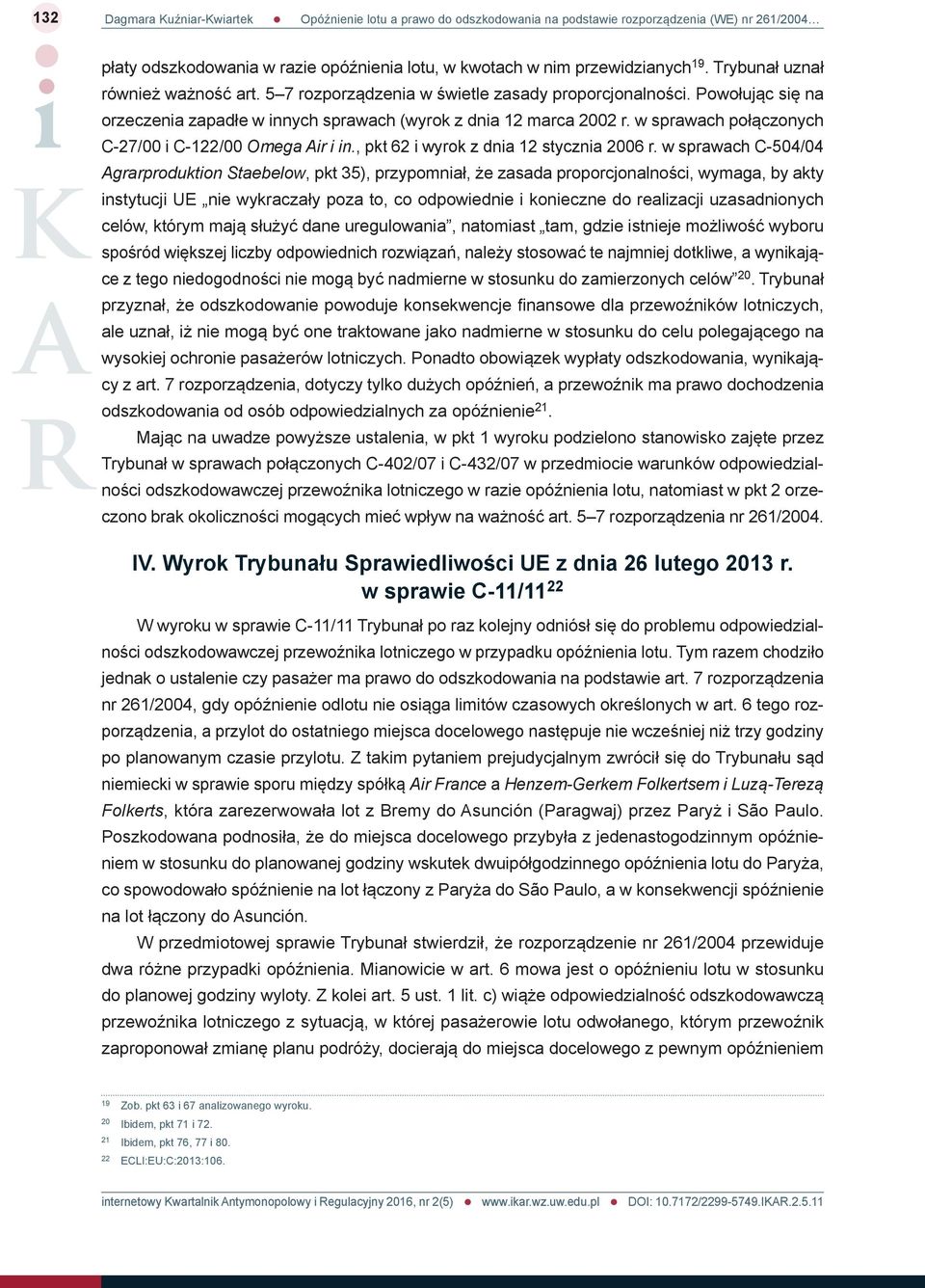 w sprawach C-504/04 Agrarproduktion Staebelow, pkt 35), przypomniał, że zasada proporcjonalności, wymaga, by akty instytucji UE nie wykraczały poza to, co odpowiednie i konieczne do realizacji