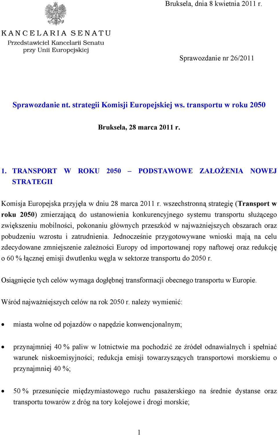 wszechstronną strategię (Transport w roku 2050) zmierzającą do ustanowienia konkurencyjnego systemu transportu służącego zwiększeniu mobilności, pokonaniu głównych przeszkód w najważniejszych