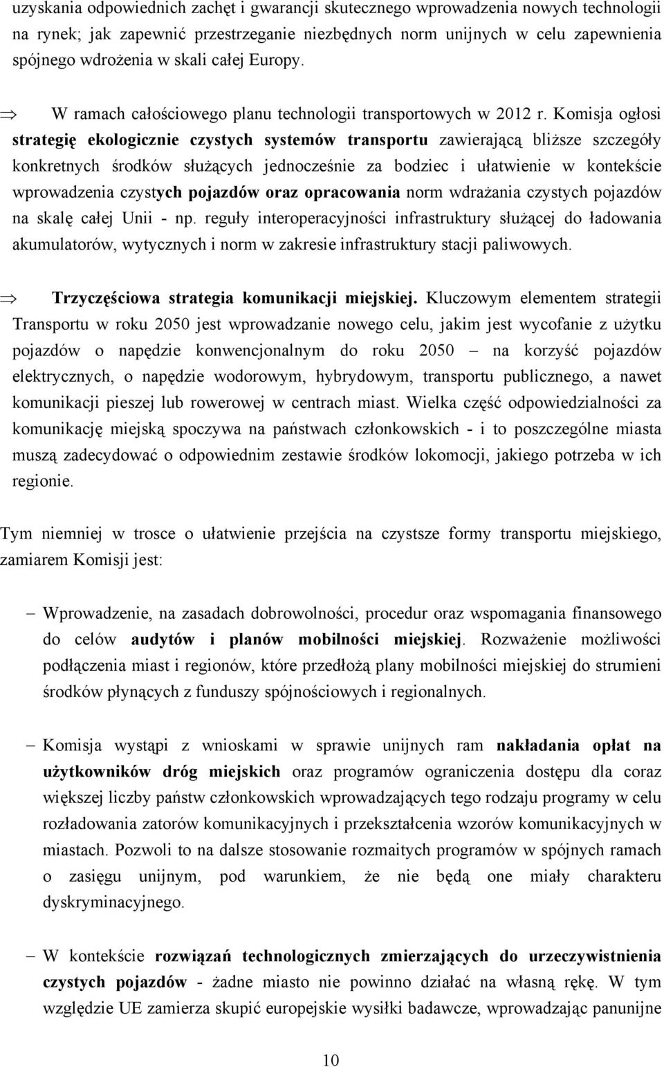 Komisja ogłosi strategię ekologicznie czystych systemów transportu zawierającą bliższe szczegóły konkretnych środków służących jednocześnie za bodziec i ułatwienie w kontekście wprowadzenia czystych