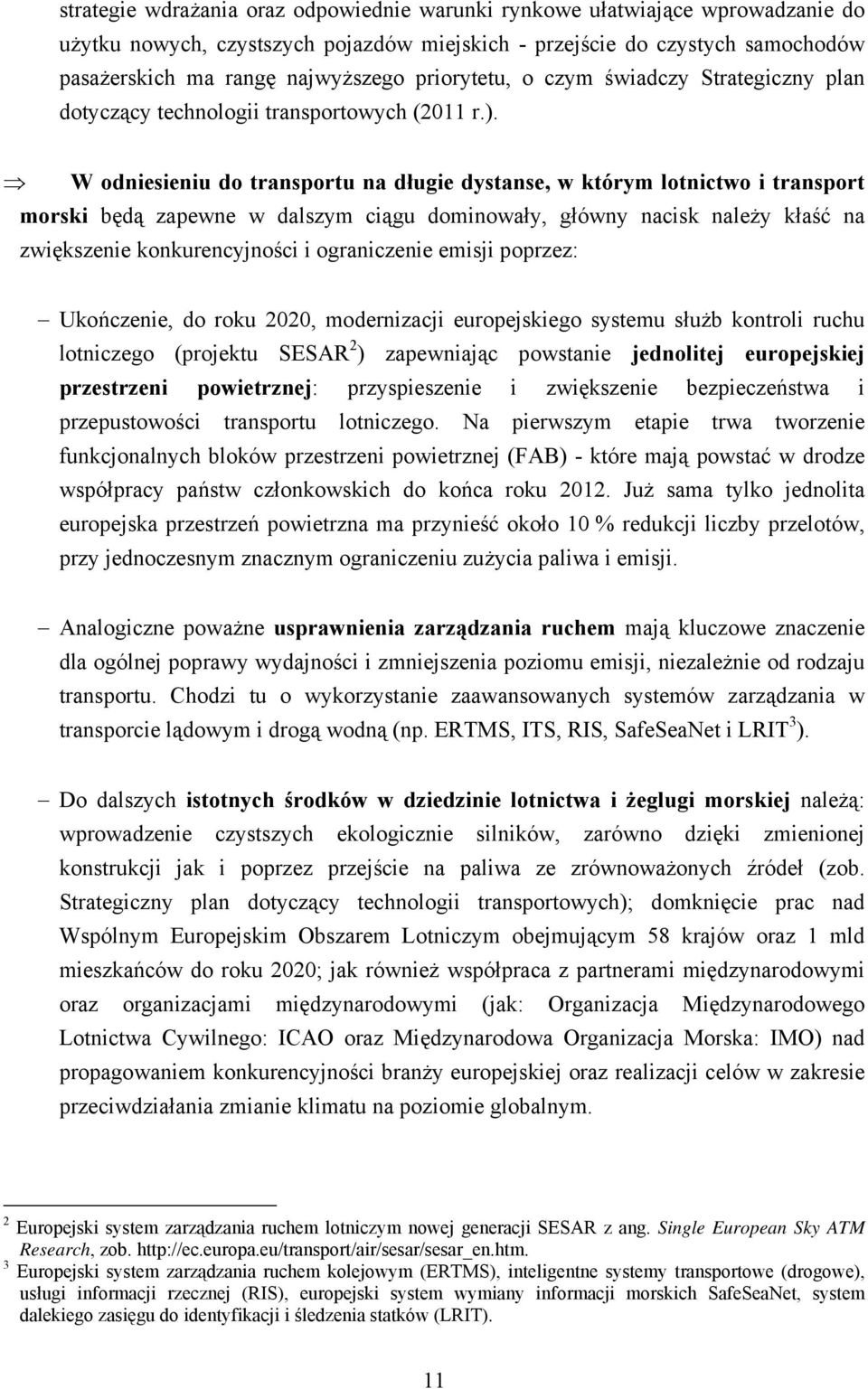 W odniesieniu do transportu na długie dystanse, w którym lotnictwo i transport morski będą zapewne w dalszym ciągu dominowały, główny nacisk należy kłaść na zwiększenie konkurencyjności i
