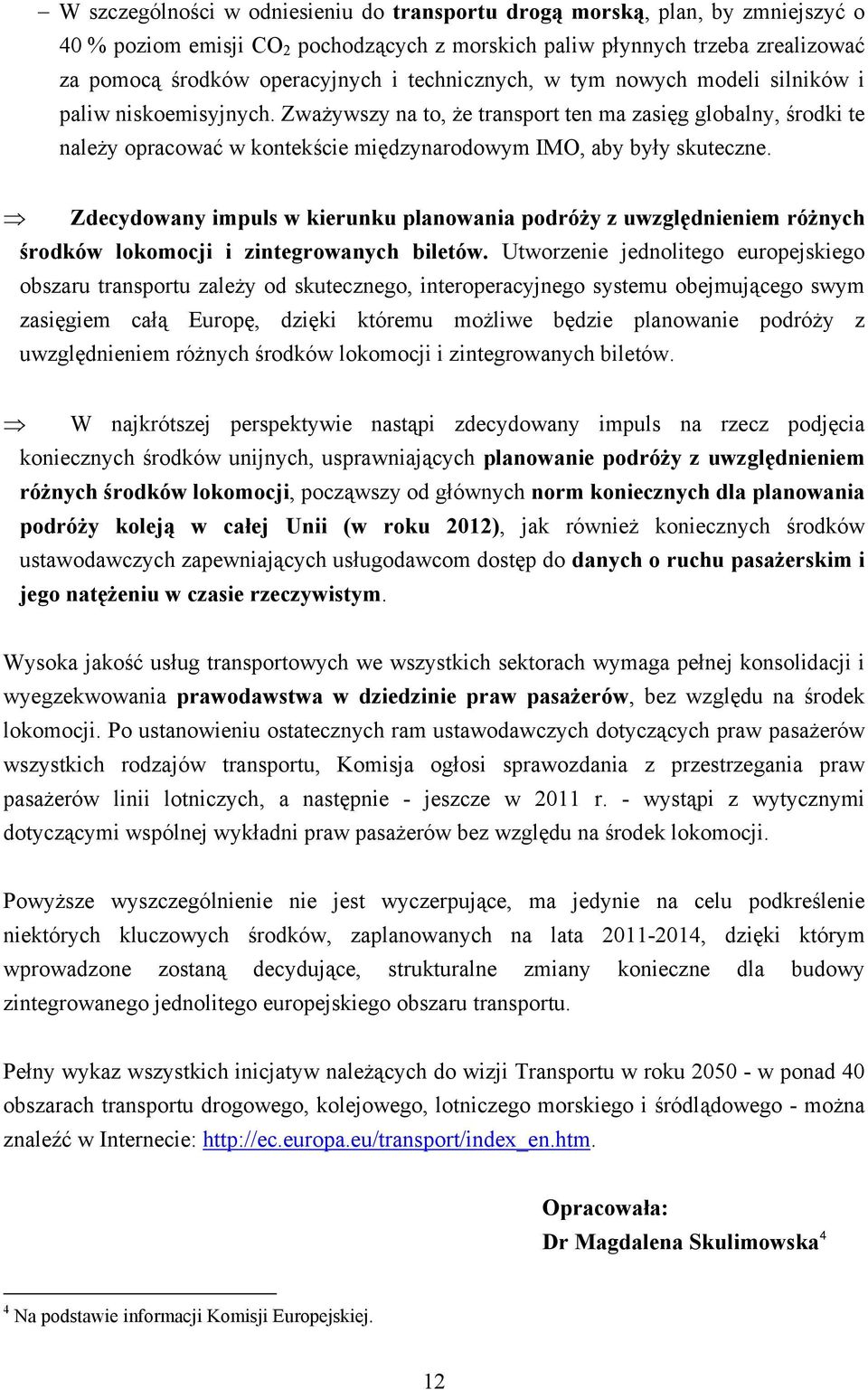 Zważywszy na to, że transport ten ma zasięg globalny, środki te należy opracować w kontekście międzynarodowym IMO, aby były skuteczne.