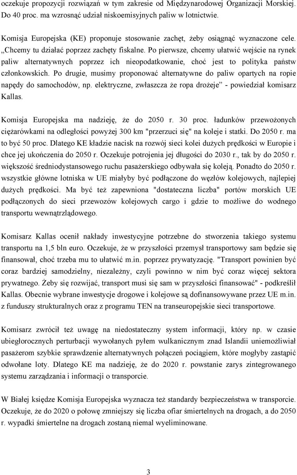 Po pierwsze, chcemy ułatwić wejście na rynek paliw alternatywnych poprzez ich nieopodatkowanie, choć jest to polityka państw członkowskich.