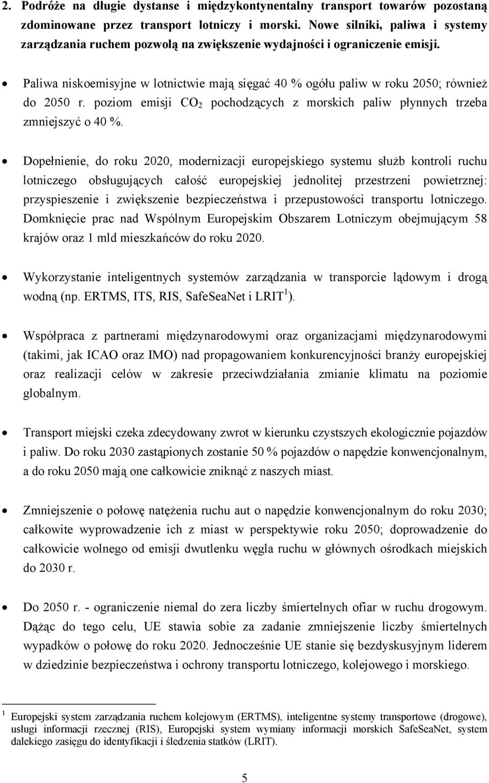 Paliwa niskoemisyjne w lotnictwie mają sięgać 40 % ogółu paliw w roku 2050; również do 2050 r. poziom emisji CO 2 pochodzących z morskich paliw płynnych trzeba zmniejszyć o 40 %.