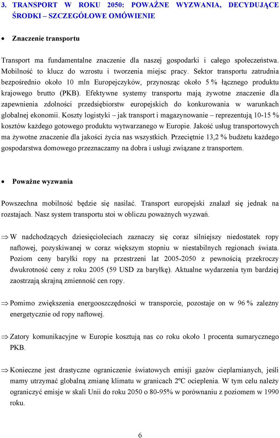 Efektywne systemy transportu mają żywotne znaczenie dla zapewnienia zdolności przedsiębiorstw europejskich do konkurowania w warunkach globalnej ekonomii.