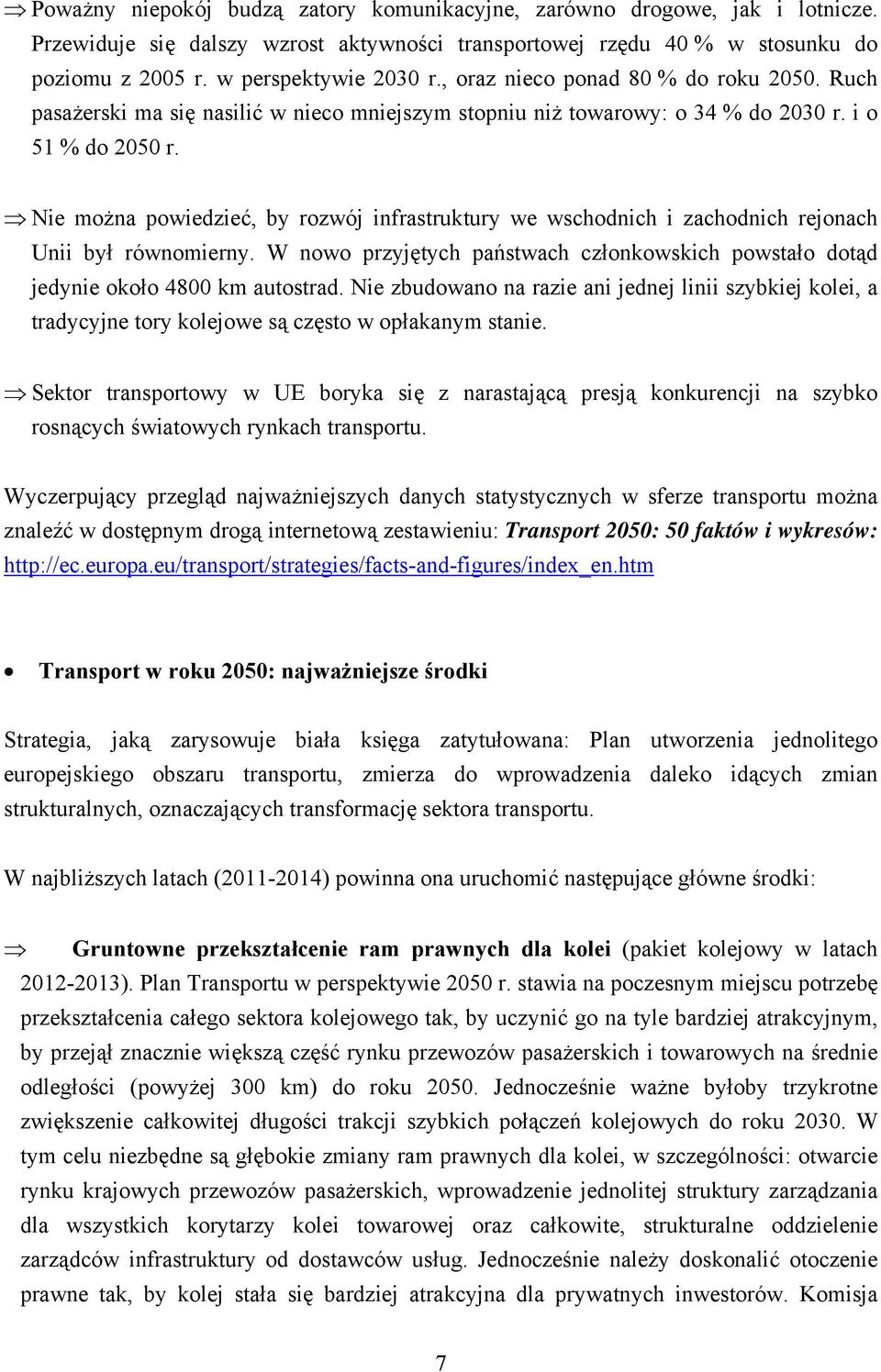 Nie można powiedzieć, by rozwój infrastruktury we wschodnich i zachodnich rejonach Unii był równomierny. W nowo przyjętych państwach członkowskich powstało dotąd jedynie około 4800 km autostrad.