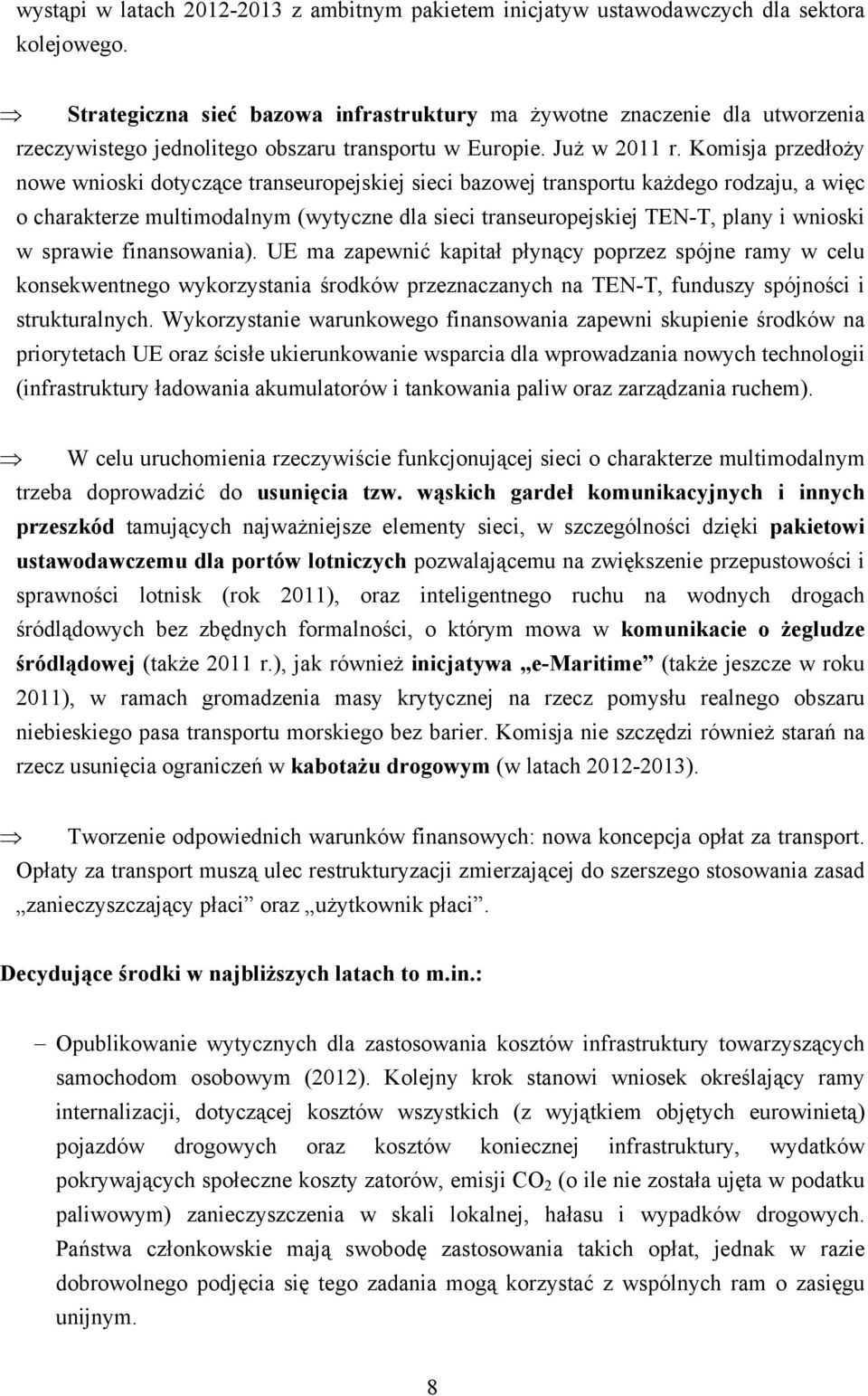 Komisja przedłoży nowe wnioski dotyczące transeuropejskiej sieci bazowej transportu każdego rodzaju, a więc o charakterze multimodalnym (wytyczne dla sieci transeuropejskiej TEN-T, plany i wnioski w