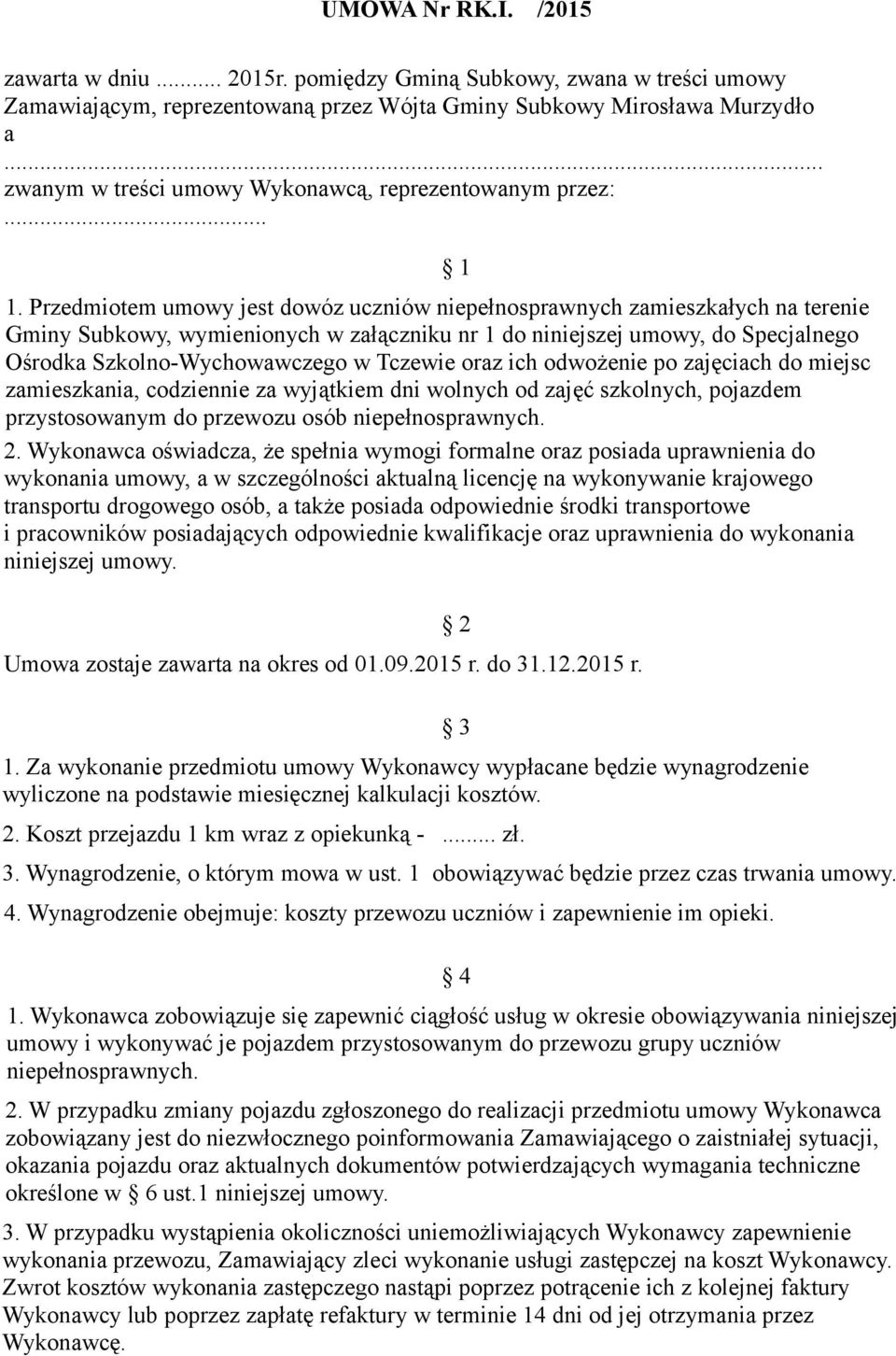 Przedmiotem umowy jest dowóz uczniów niepełnosprawnych zamieszkałych na terenie Gminy Subkowy, wymienionych w załączniku nr 1 do niniejszej umowy, do Specjalnego Ośrodka Szkolno-Wychowawczego w