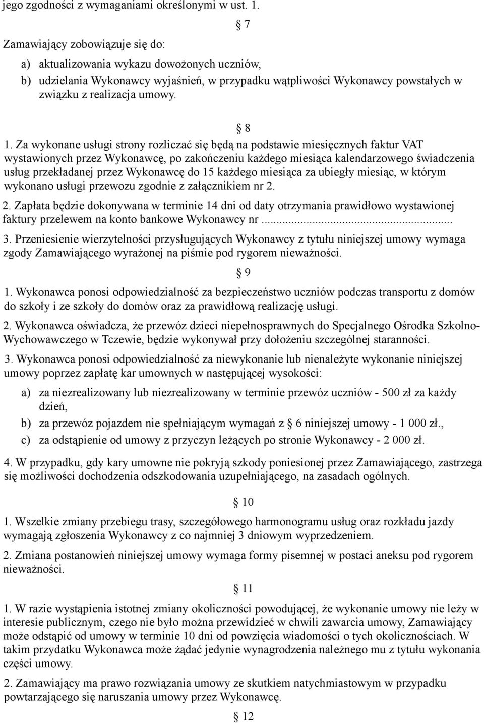 Za wykonane usługi strony rozliczać się będą na podstawie miesięcznych faktur VAT wystawionych przez Wykonawcę, po zakończeniu każdego miesiąca kalendarzowego świadczenia usług przekładanej przez