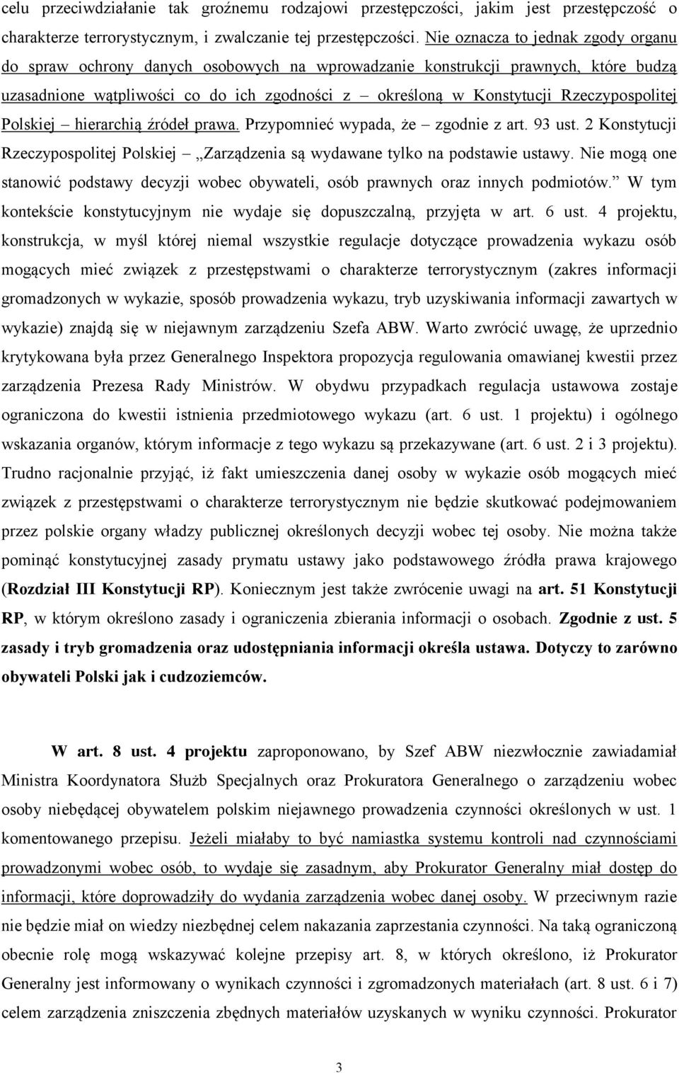 Rzeczypospolitej Polskiej hierarchią źródeł prawa. Przypomnieć wypada, że zgodnie z art. 93 ust. 2 Konstytucji Rzeczypospolitej Polskiej Zarządzenia są wydawane tylko na podstawie ustawy.