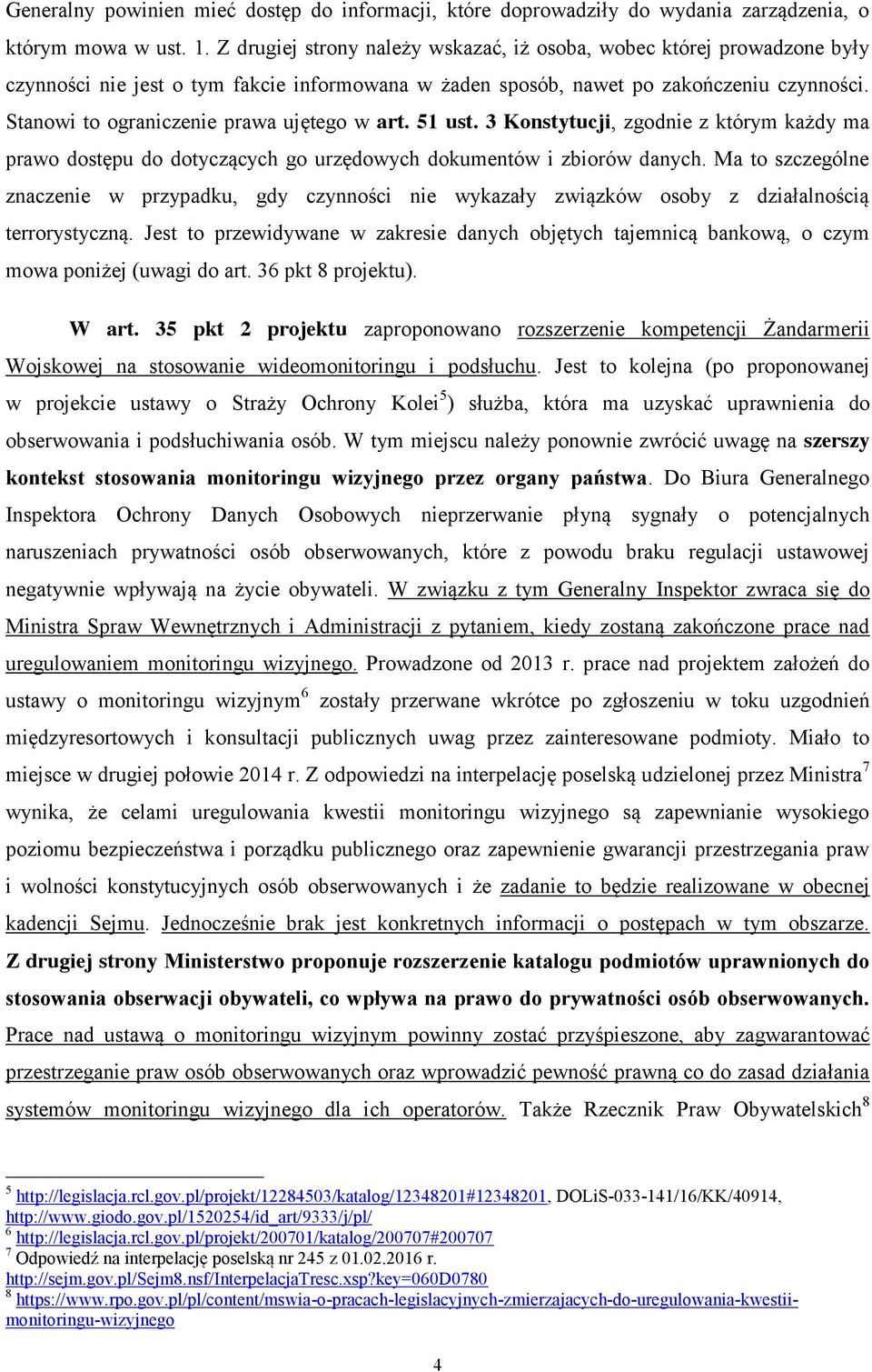 Stanowi to ograniczenie prawa ujętego w art. 51 ust. 3 Konstytucji, zgodnie z którym każdy ma prawo dostępu do dotyczących go urzędowych dokumentów i zbiorów danych.