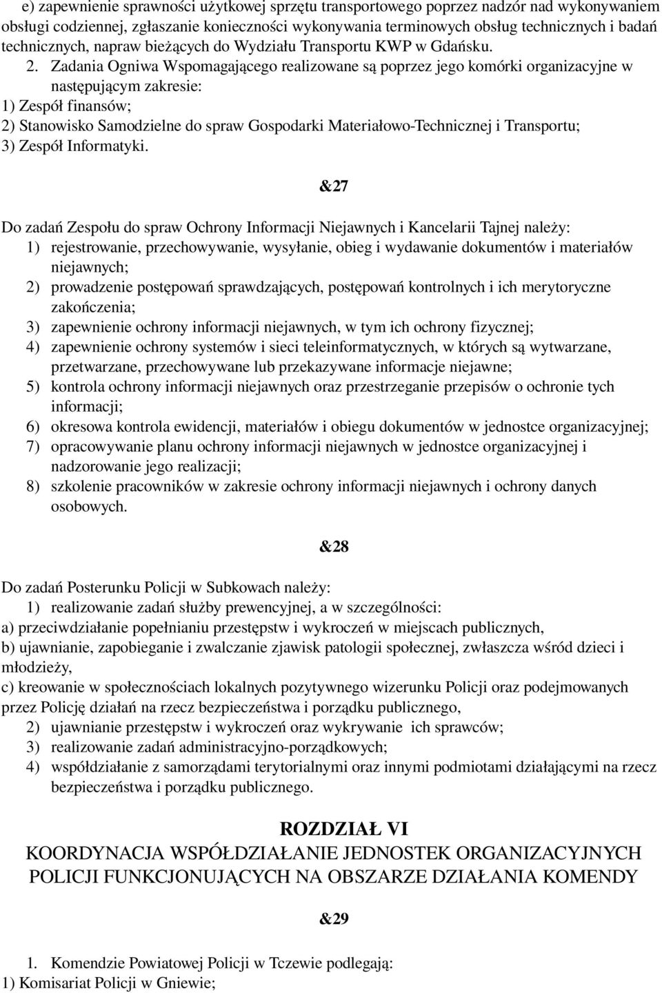 Zadania Ogniwa Wspomagającego realizowane są poprzez jego komórki organizacyjne w następującym zakresie: 1) Zespół finansów; 2) Stanowisko Samodzielne do spraw Gospodarki Materiałowo Technicznej i