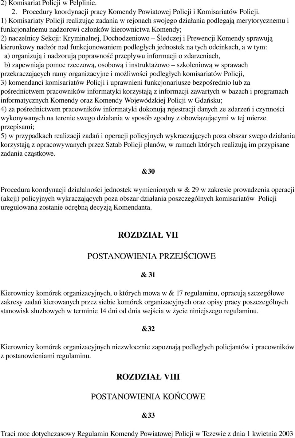 Dochodzeniowo Śledczej i Prewencji Komendy sprawują kierunkowy nadzór nad funkcjonowaniem podległych jednostek na tych odcinkach, a w tym: a) organizują i nadzorują poprawność przepływu informacji o