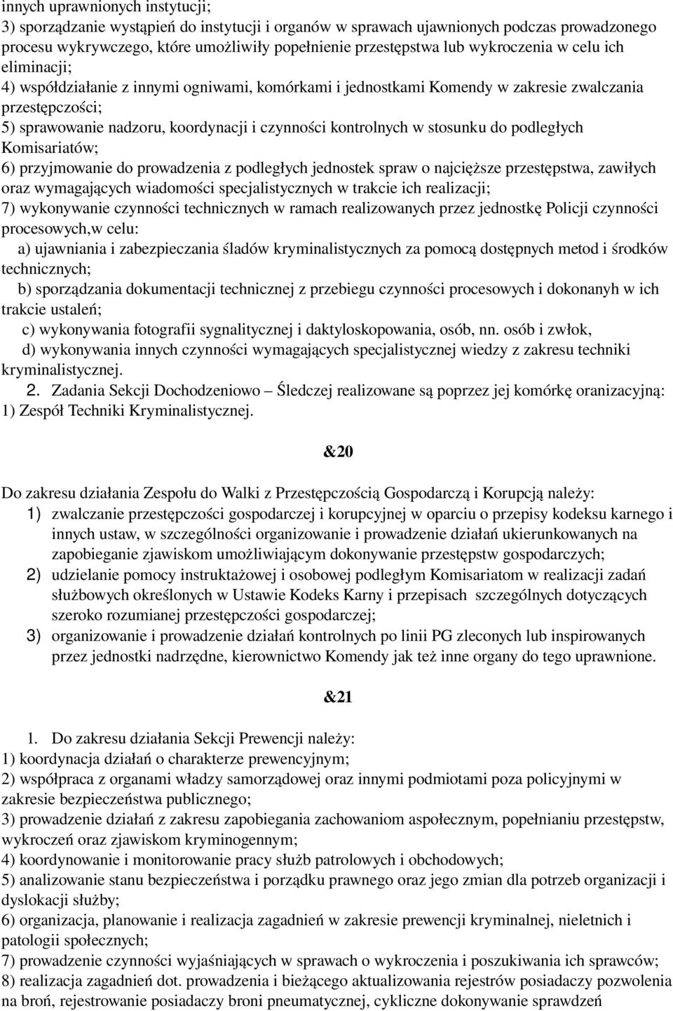 kontrolnych w stosunku do podległych Komisariatów; 6) przyjmowanie do prowadzenia z podległych jednostek spraw o najcięższe przestępstwa, zawiłych oraz wymagających wiadomości specjalistycznych w