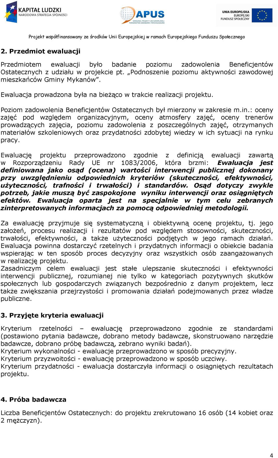 : oceny zajęć pod względem organizacyjnym, oceny atmosfery zajęć, oceny trenerów prowadzących zajęcia, poziomu zadowolenia z poszczególnych zajęć, otrzymanych materiałów szkoleniowych oraz