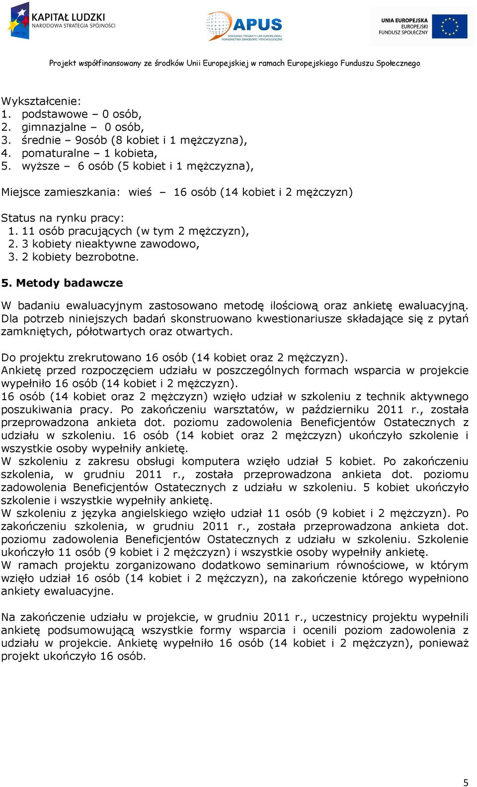 3 kobiety nieaktywne zawodowo, 3. 2 kobiety bezrobotne. 5. Metody badawcze W badaniu ewaluacyjnym zastosowano metodę ilościową oraz ankietę ewaluacyjną.