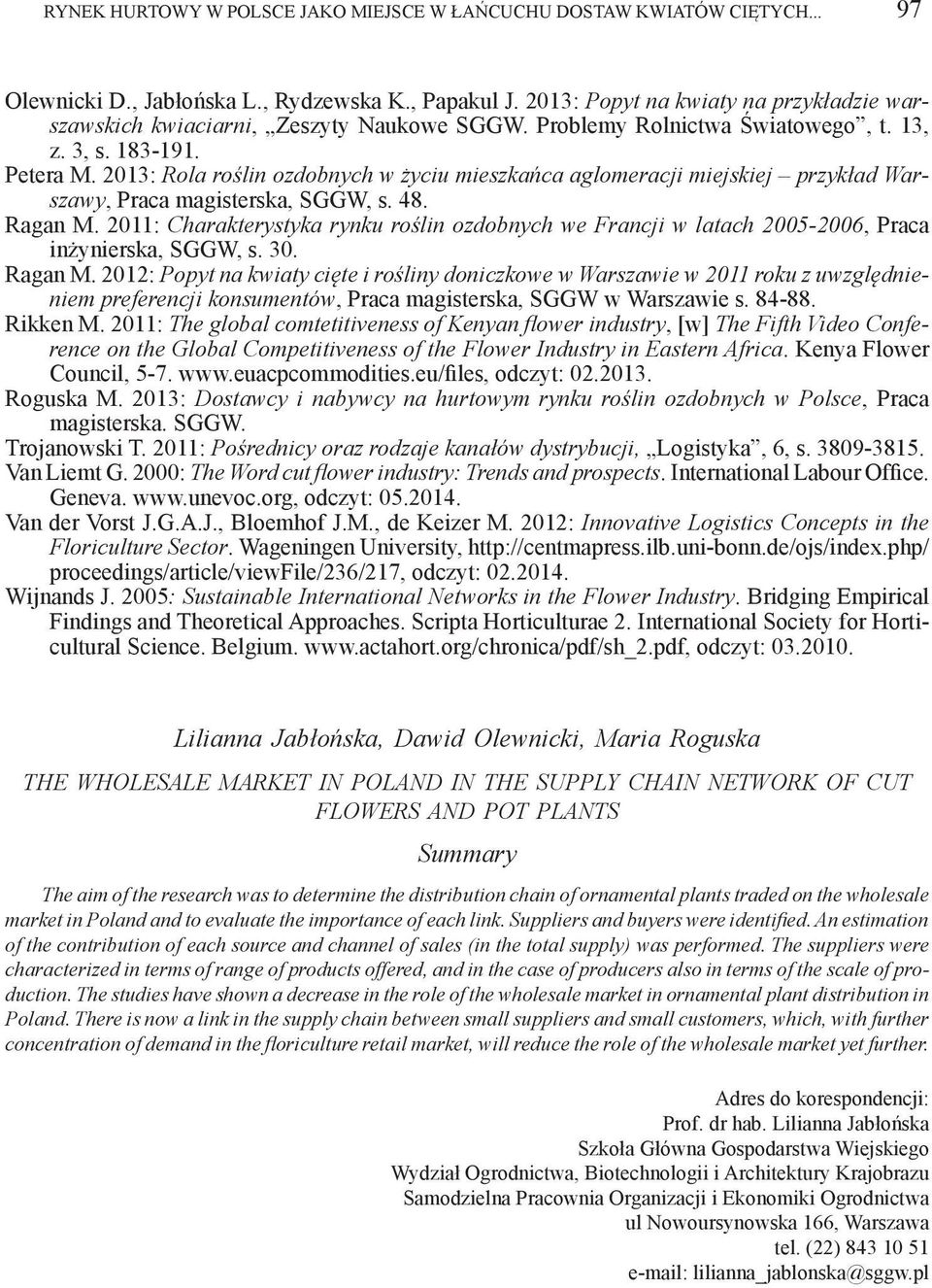 2013: Rola roślin ozdobnych w życiu mieszkańca aglomeracji miejskiej przykład Warszawy, Praca magisterska, SGGW, s. 48. Ragan M.