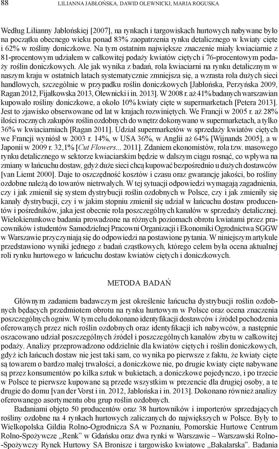 Na tym ostatnim największe znaczenie miały kwiaciarnie z 81-procentowym udziałem w całkowitej podaży kwiatów ciętych i 76-procentowym podaży roślin doniczkowych.