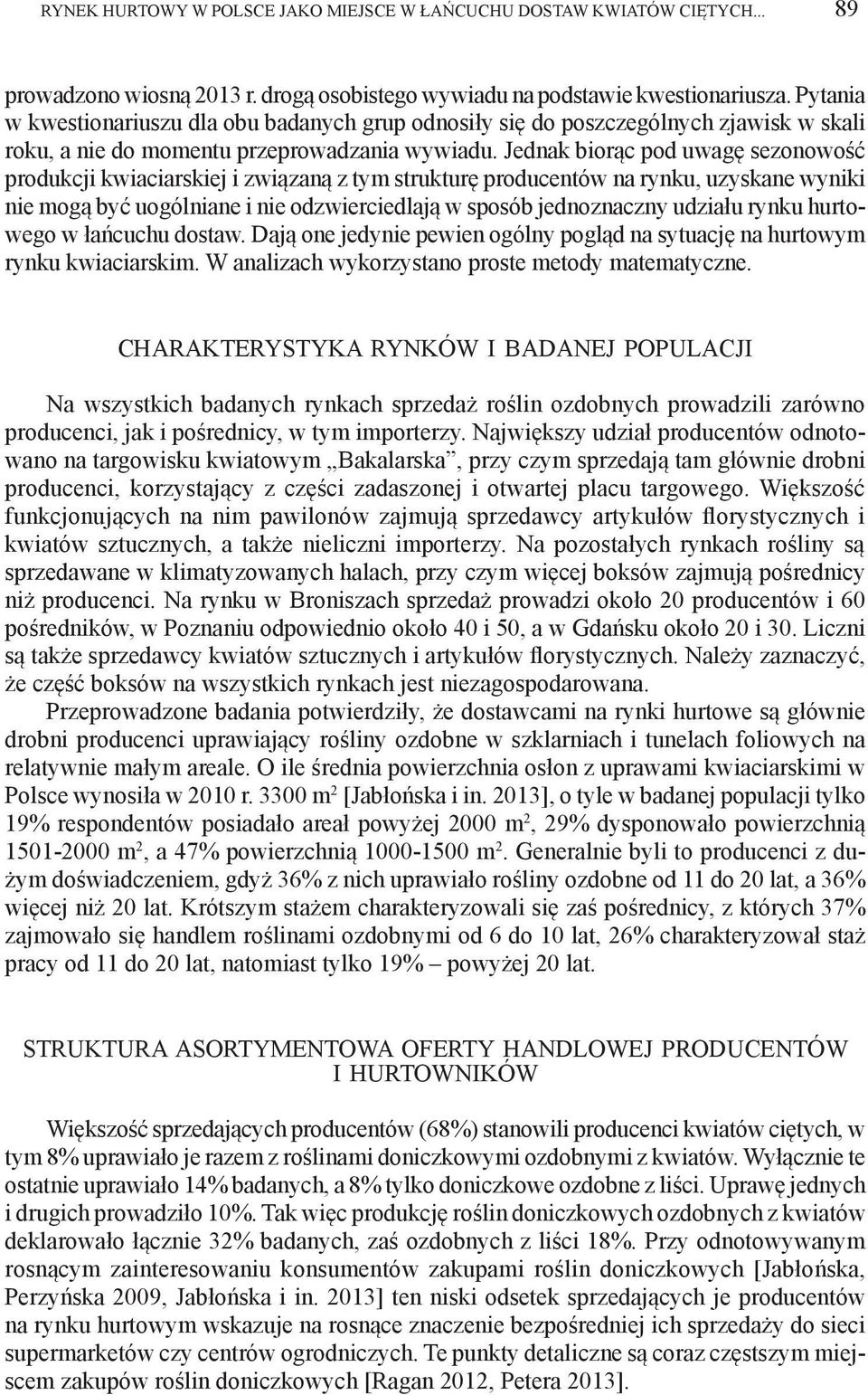Jednak biorąc pod uwagę sezonowość produkcji kwiaciarskiej i związaną z tym strukturę producentów na rynku, uzyskane wyniki nie mogą być uogólniane i nie odzwierciedlają w sposób jednoznaczny udziału