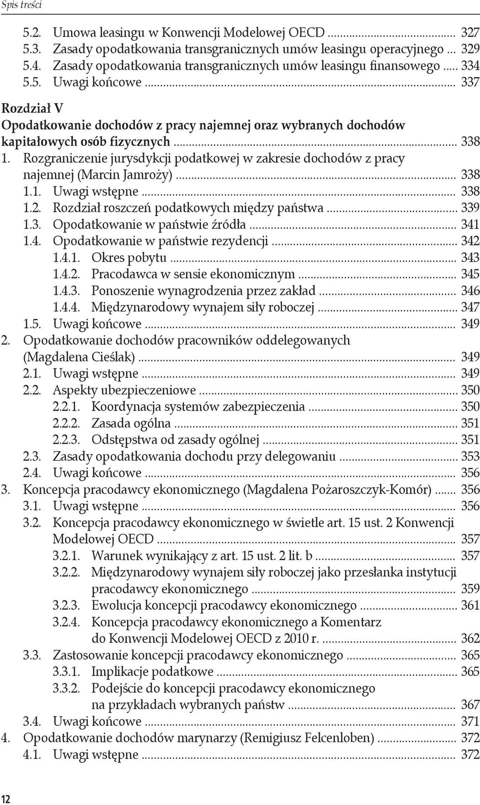 .. 338 1. Rozgraniczenie jurysdykcji podatkowej w zakresie dochodów z pracy najemnej (Marcin Jamroży)... 338 1.1. Uwagi wstępne... 338 1.2. Rozdział roszczeń podatkowych między państwa... 339 1.3. Opodatkowanie w państwie źródła.