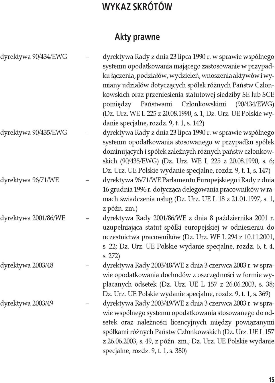 przeniesienia statutowej siedziby SE lub SCE pomiędzy Państwami Członkowskimi (90/434/EWG) (Dz. Urz. WE L 225 z 20.08.1990, s. 1; Dz. Urz. UE Polskie wydanie specjalne, rozdz. 9, t. 1, s.