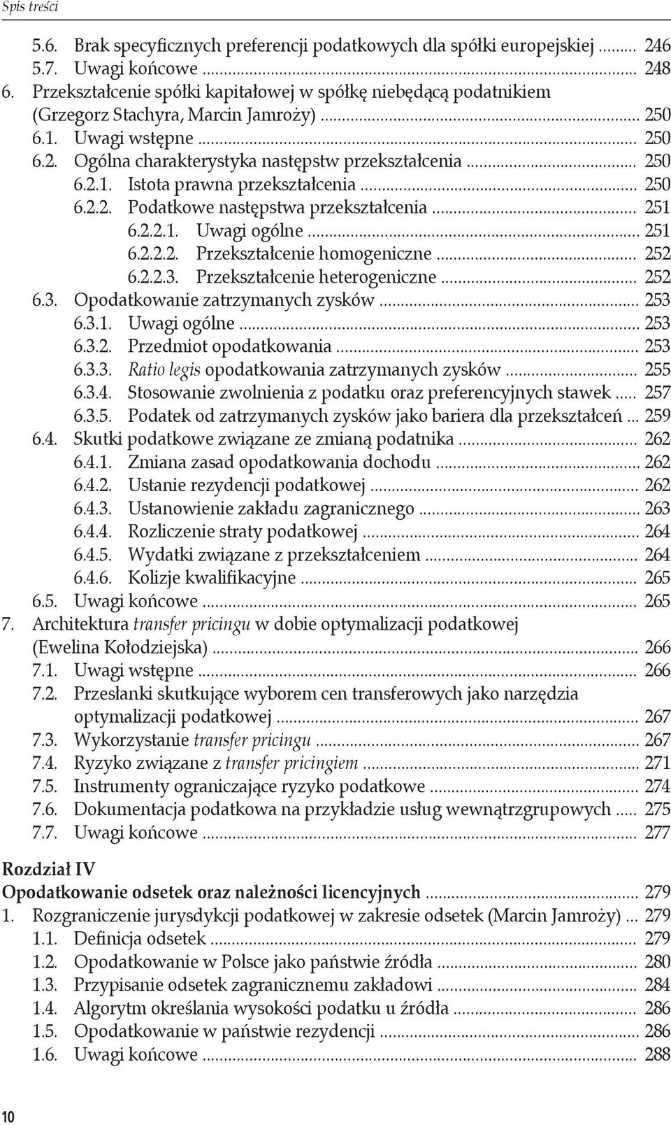 .. 250 6.2.2. Podatkowe następstwa przekształcenia... 251 6.2.2.1. Uwagi ogólne... 251 6.2.2.2. Przekształcenie homogeniczne... 252 6.2.2.3. Przekształcenie heterogeniczne... 252 6.3. Opodatkowanie zatrzymanych zysków.