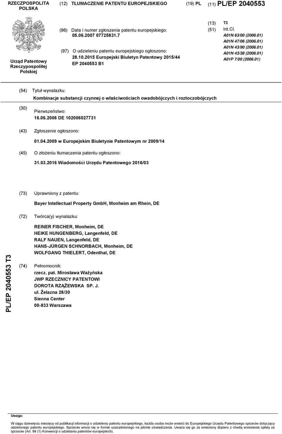 01) A01N 43/90 (2006.01) A01N 43/38 (2006.01) A01P 7/00 (2006.01) (54) Tytuł wynalazku: Kombinacje substancji czynnej o właściwościach owadobójczych i roztoczobójczych (30) Pierwszeństwo: 16.06.2006 DE 102006027731 (43) Zgłoszenie ogłoszono: 01.