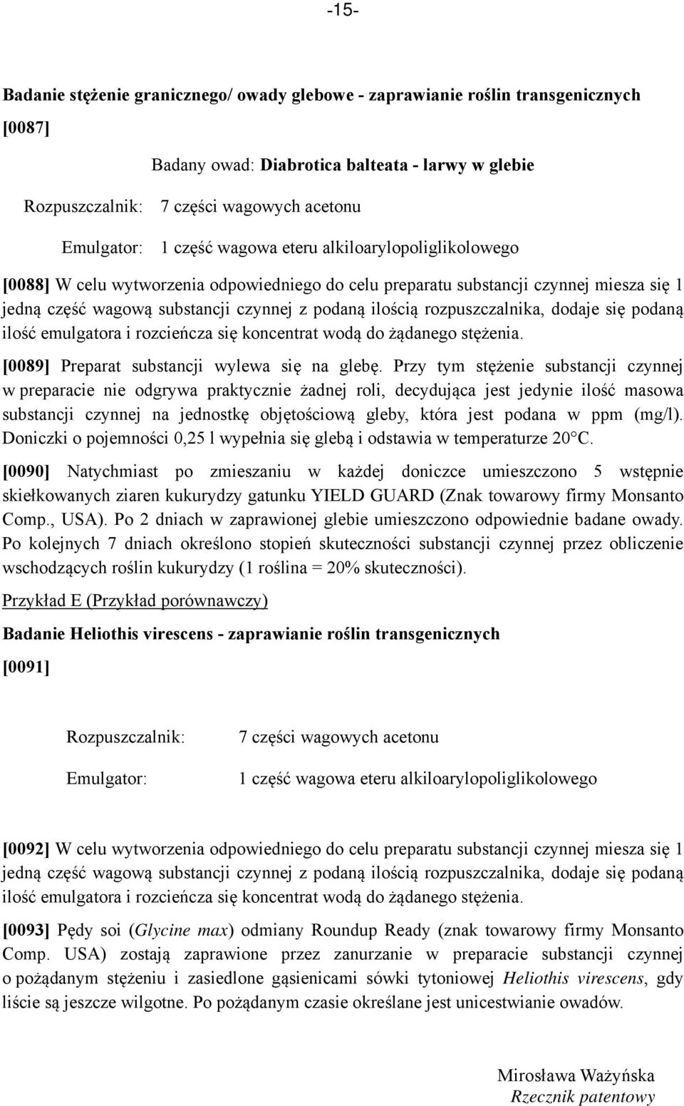 rozpuszczalnika, dodaje się podaną ilość emulgatora i rozcieńcza się koncentrat wodą do żądanego stężenia. [0089] Preparat substancji wylewa się na glebę.