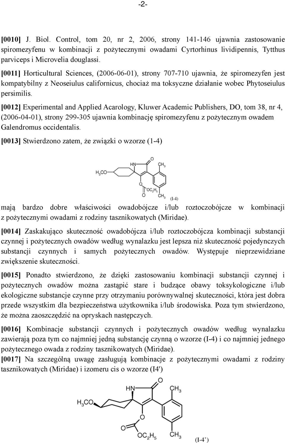 [0011] Horticultural Sciences, (2006-06-01), strony 707-710 ujawnia, że spiromezyfen jest kompatybilny z Neoseiulus californicus, chociaż ma toksyczne działanie wobec Phytoseiulus persimilis.