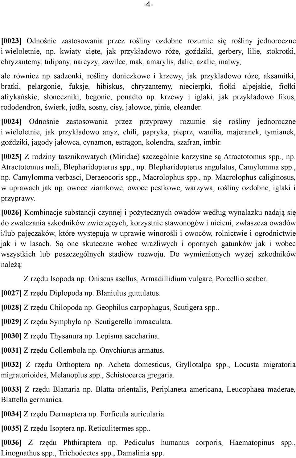sadzonki, rośliny doniczkowe i krzewy, jak przykładowo róże, aksamitki, bratki, pelargonie, fuksje, hibiskus, chryzantemy, niecierpki, fiołki alpejskie, fiołki afrykańskie, słoneczniki, begonie,