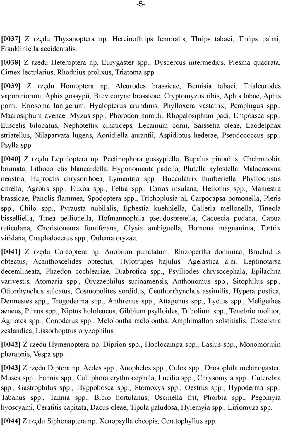 Aleurodes brassicae, Bemisia tabaci, Trialeurodes vaporariorum, Aphis gossypii, Brevicoryne brassicae, Cryptomyzus ribis, Aphis fabae, Aphis pomi, Eriosoma lanigerum, Hyalopterus arundinis,