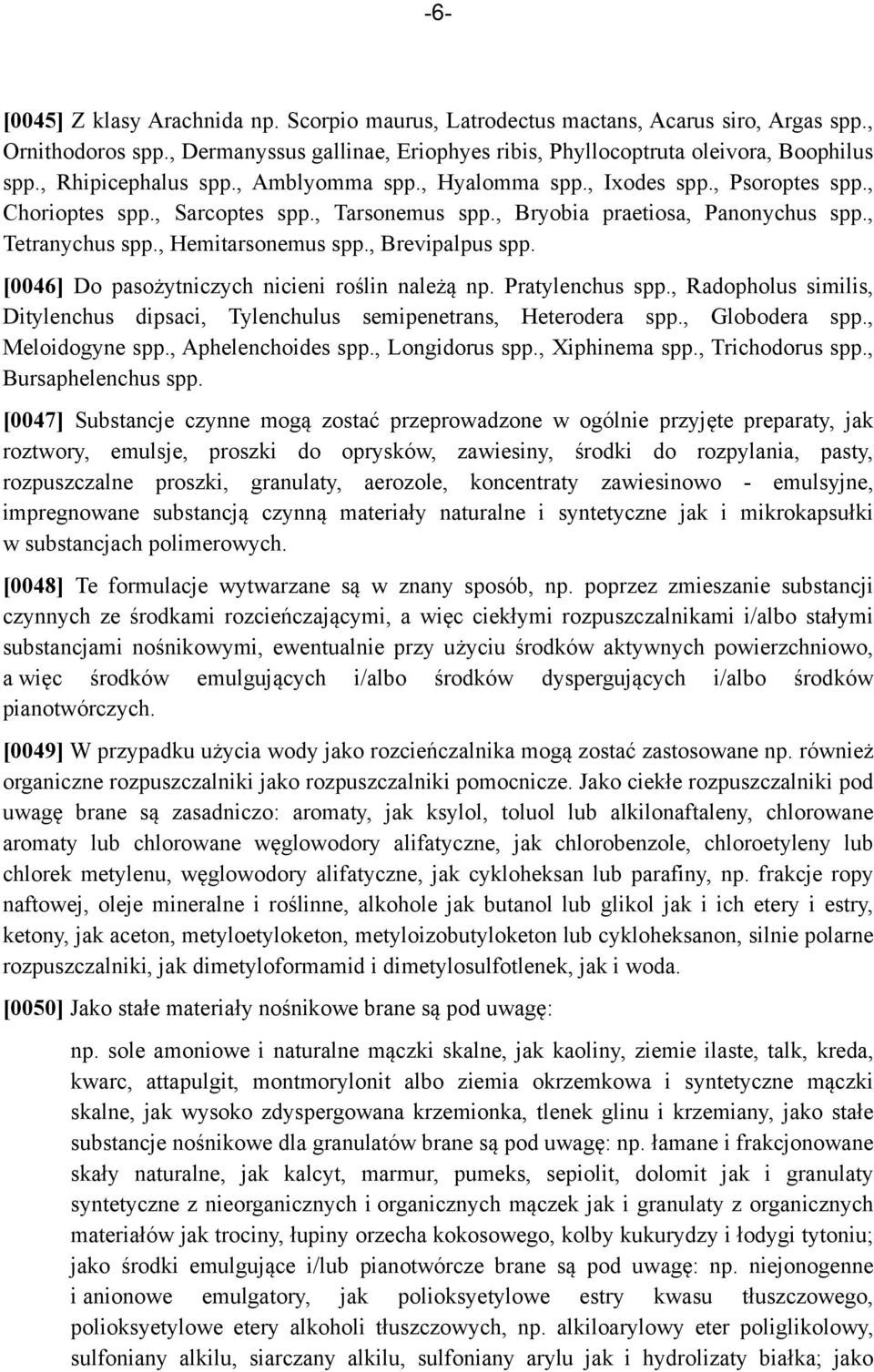 , Hemitarsonemus spp., Brevipalpus spp. [0046] Do pasożytniczych nicieni roślin należą np. Pratylenchus spp., Radopholus similis, Ditylenchus dipsaci, Tylenchulus semipenetrans, Heterodera spp.