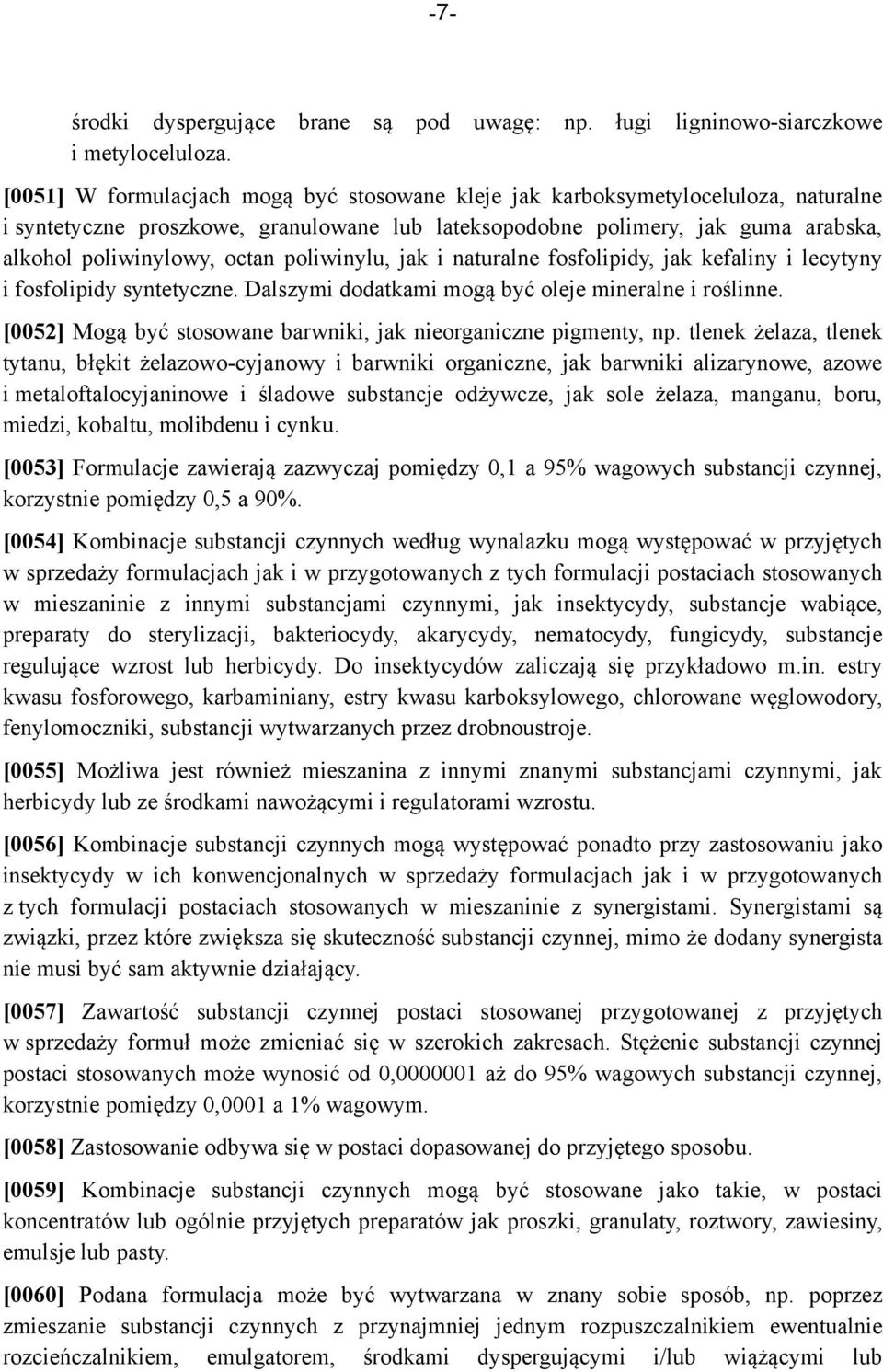 poliwinylu, jak i naturalne fosfolipidy, jak kefaliny i lecytyny i fosfolipidy syntetyczne. Dalszymi dodatkami mogą być oleje mineralne i roślinne.