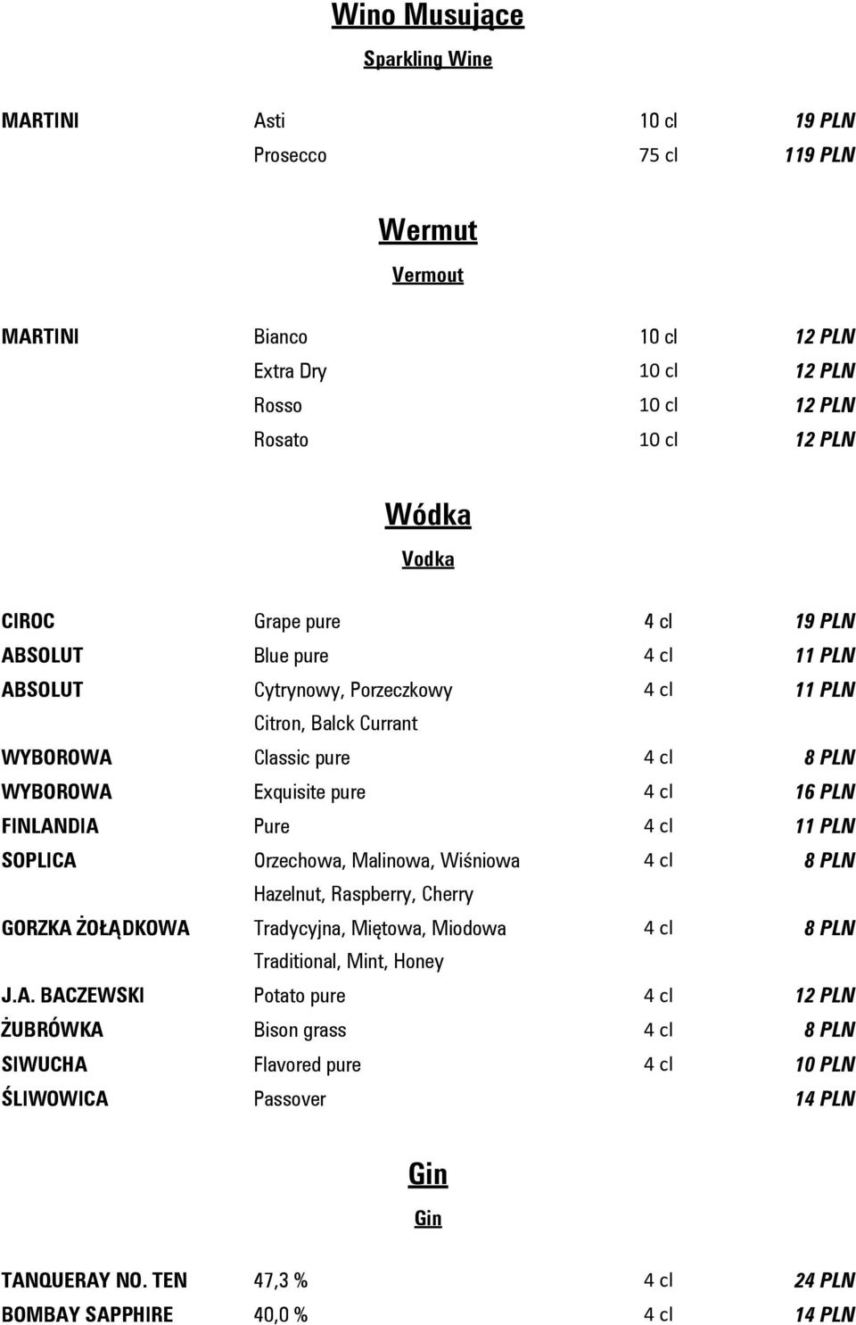 Pure 4 cl 11 PLN SOPLICA Orzechowa, Malinowa, Wiśniowa 4 cl 8 PLN Hazelnut, Raspberry, Cherry GORZKA ŻOŁĄDKOWA Tradycyjna, Miętowa, Miodowa 4 cl 8 PLN Traditional, Mint, Honey J.A. BACZEWSKI Potato pure 4 cl ŻUBRÓWKA Bison grass 4 cl 8 PLN SIWUCHA Flavored pure 4 cl 10 PLN ŚLIWOWICA Passover 14 PLN Gin Gin TANQUERAY NO.