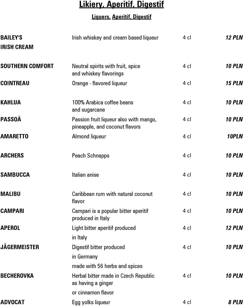 PLN AMARETTO Almond liqueur 4 cl 10PLN ARCHERS Peach Schnapps 4 cl 10 PLN SAMBUCCA Italian anise 4 cl 10 PLN MALIBU CAMPARI APEROL JÄGERMEISTER BECHEROVKA Caribbean rum with natural coconut flavor