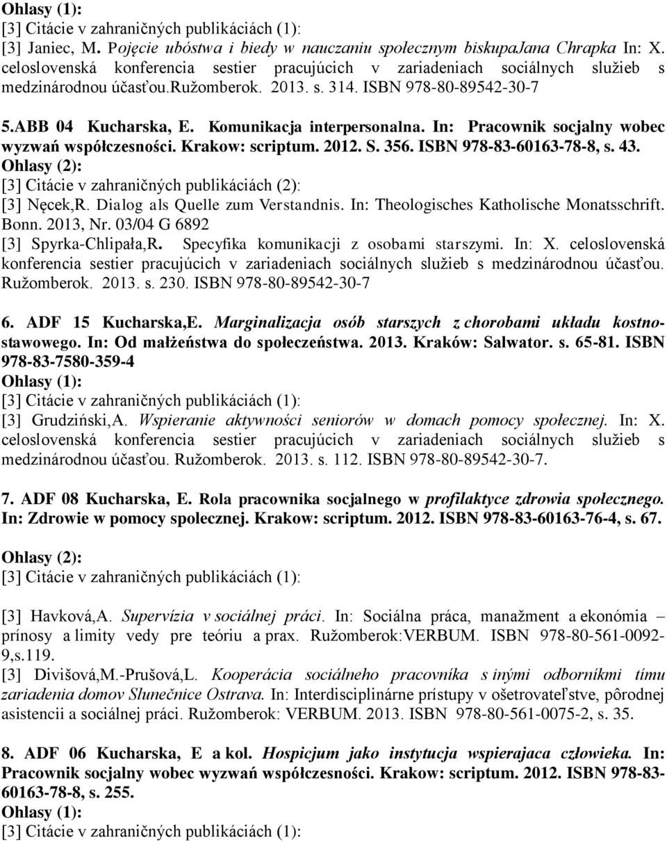 Komunikacja interpersonalna. In: Pracownik socjalny wobec wyzwań współczesności. Krakow: scriptum. 2012. S. 356. ISBN 978-83-60163-78-8, s. 43.