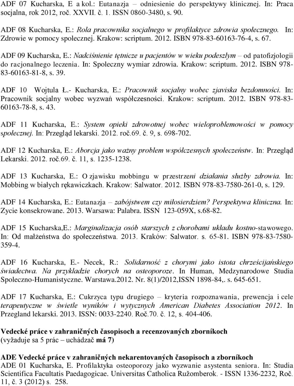 : Nadciśnienie tętnicze u pacjentów w wieku podeszlym od patofizjologii do racjonalnego leczenia. In: Spoleczny wymiar zdrowia. Krakow: scriptum. 2012. ISBN 978-83-60163-81-8, s. 39. ADF 10 Wojtula Ł.