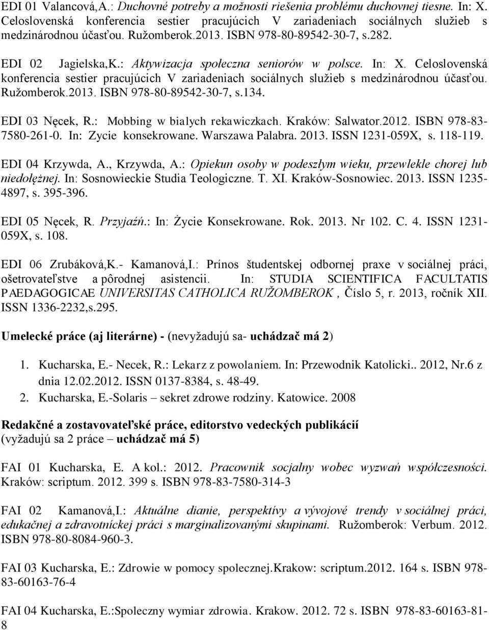 Celoslovenská konferencia sestier pracujúcich V zariadeniach sociálnych služieb s medzinárodnou účasťou. Ružomberok.2013. ISBN 978-80-89542-30-7, s.134. EDI 03 Nęcek, R.