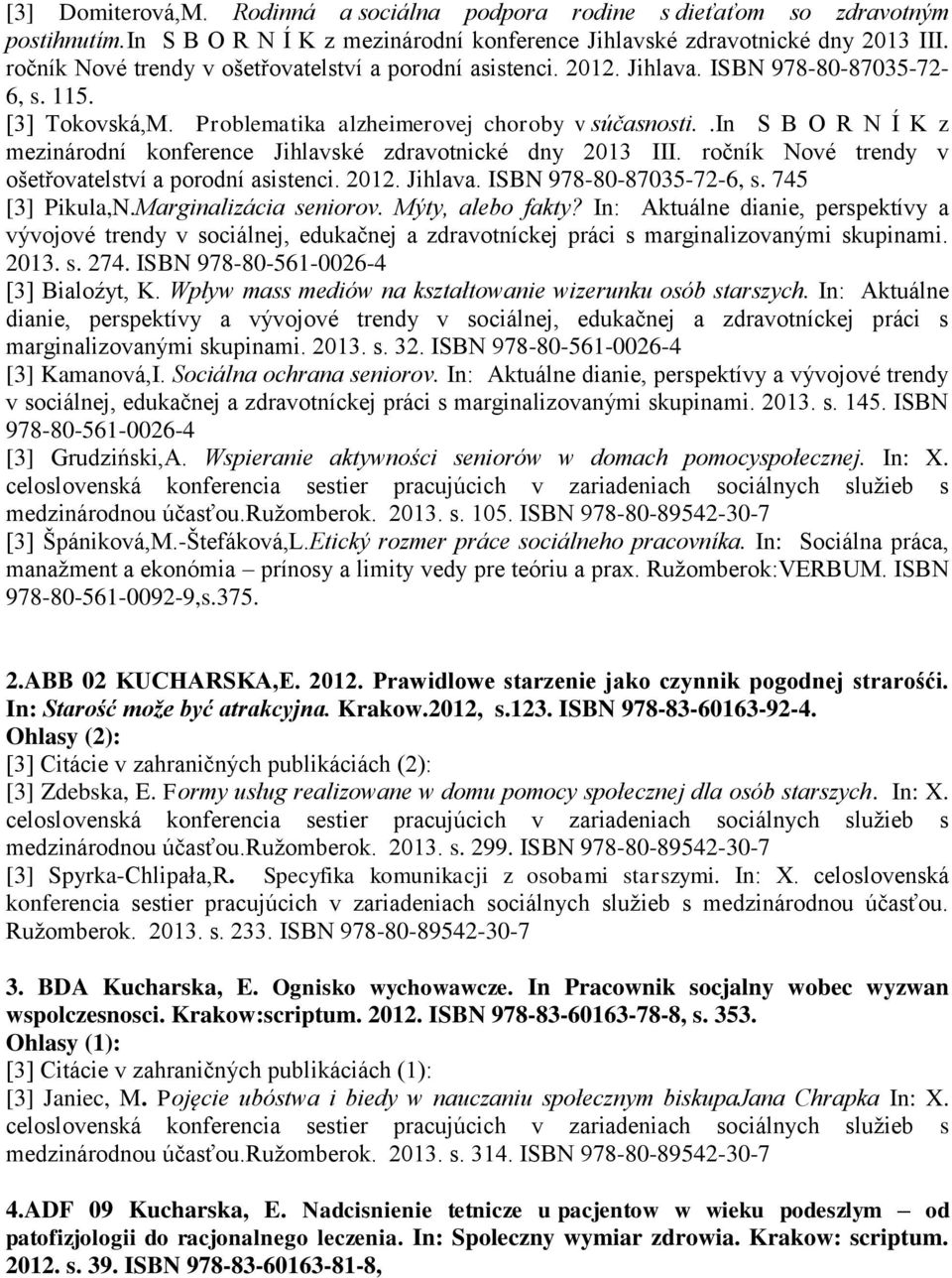 .in S B O R N Í K z mezinárodní konference Jihlavské zdravotnické dny 2013 III. ročník Nové trendy v ošetřovatelství a porodní asistenci. 2012. Jihlava. ISBN 978-80-87035-72-6, s. 745 [3] Pikula,N.