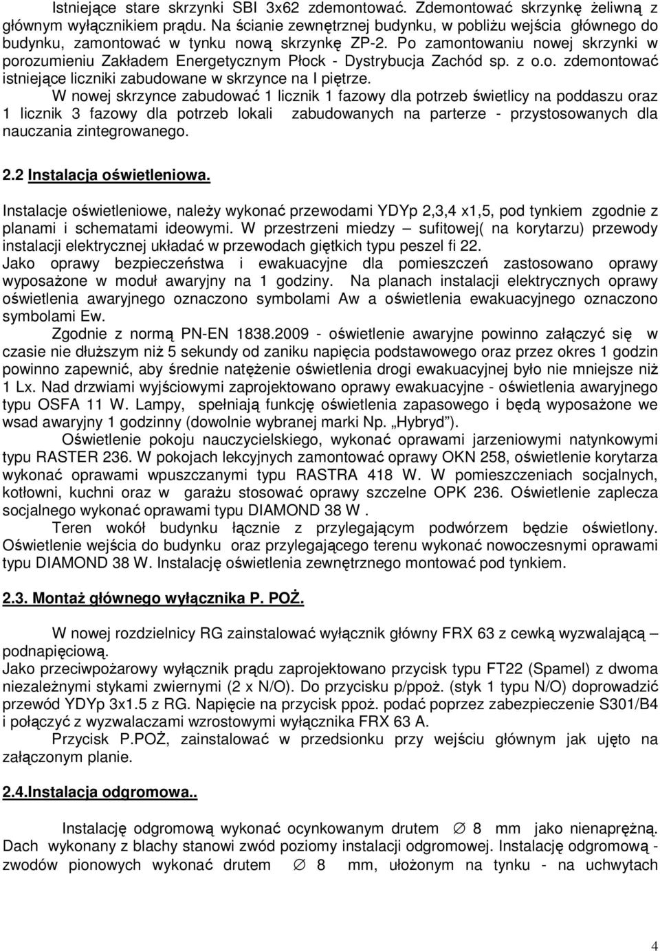 Po zamontowaniu nowej skrzynki w porozumieniu Zakładem Energetycznym Płock - Dystrybucja Zachód sp. z o.o. zdemontować istniejące liczniki zabudowane w skrzynce na I piętrze.