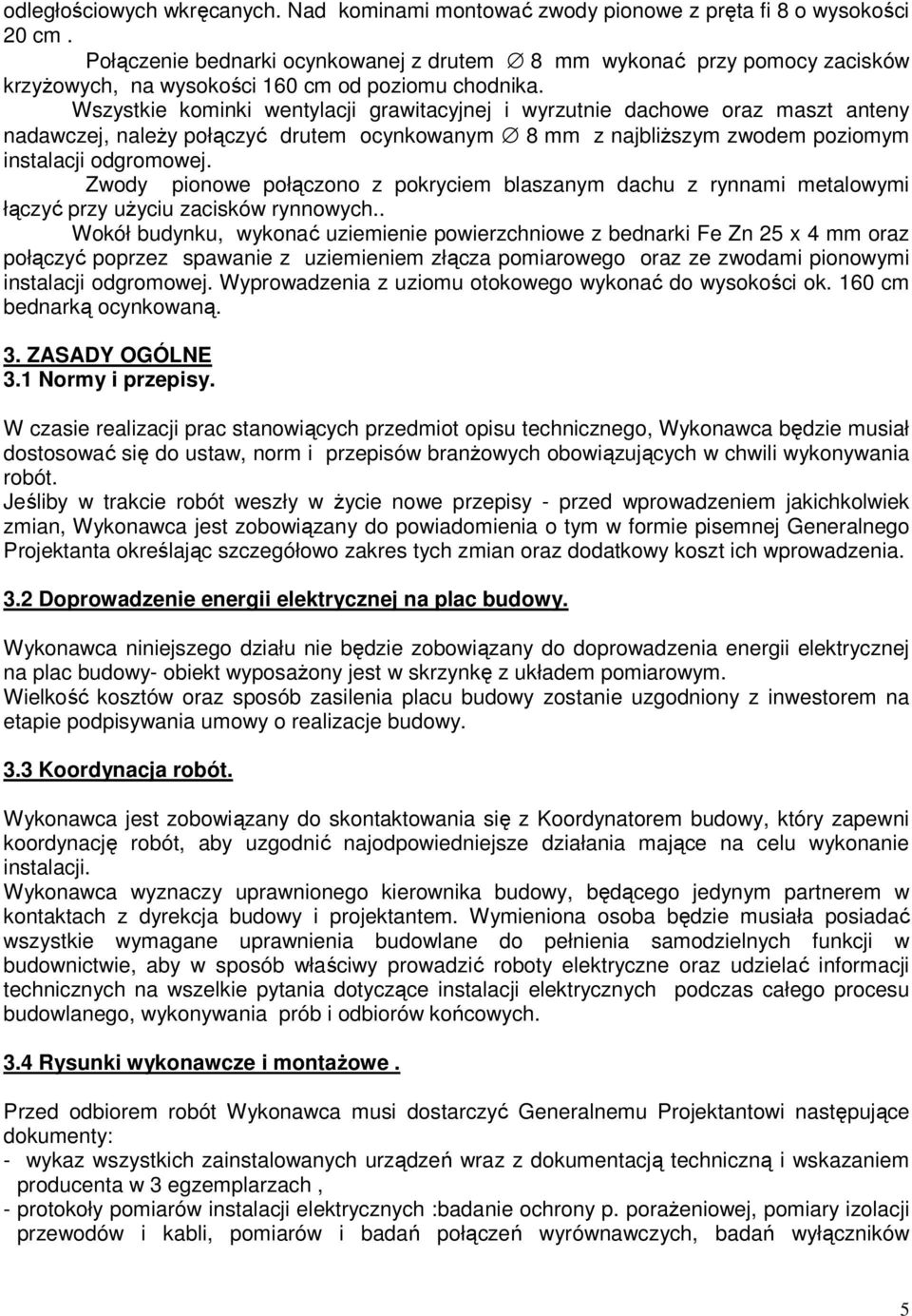 Wszystkie kominki wentylacji grawitacyjnej i wyrzutnie dachowe oraz maszt anteny nadawczej, naleŝy połączyć drutem ocynkowanym 8 mm z najbliŝszym zwodem poziomym instalacji odgromowej.