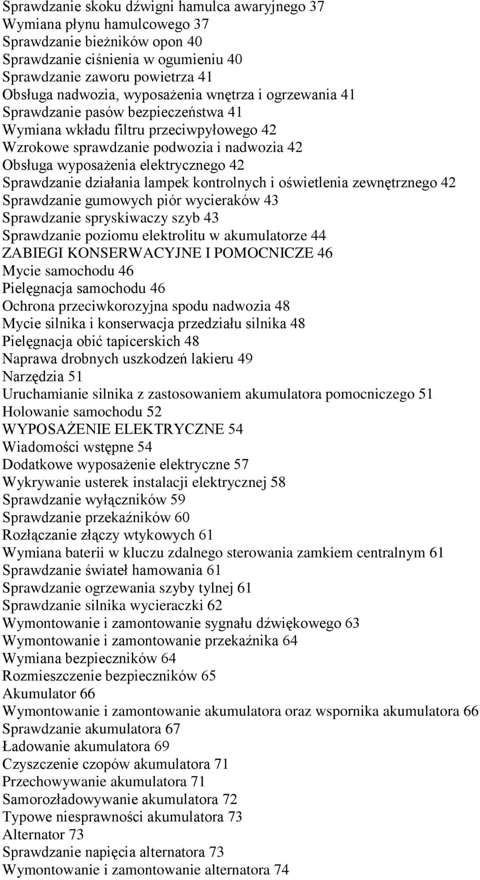 Sprawdzanie działania lampek kontrolnych i oświetlenia zewnętrznego 42 Sprawdzanie gumowych piór wycieraków 43 Sprawdzanie spryskiwaczy szyb 43 Sprawdzanie poziomu elektrolitu w akumulatorze 44