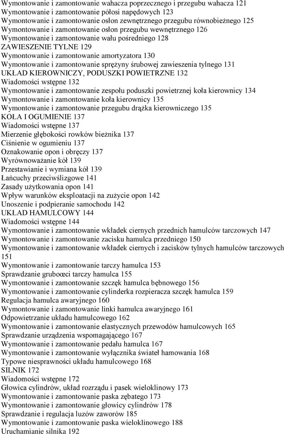 zamontowanie sprężyny śrubowej zawieszenia tylnego 131 UKŁAD KIEROWNICZY, PODUSZKI POWIETRZNE 132 Wiadomości wstępne 132 Wymontowanie i zamontowanie zespołu poduszki powietrznej koła kierownicy 134