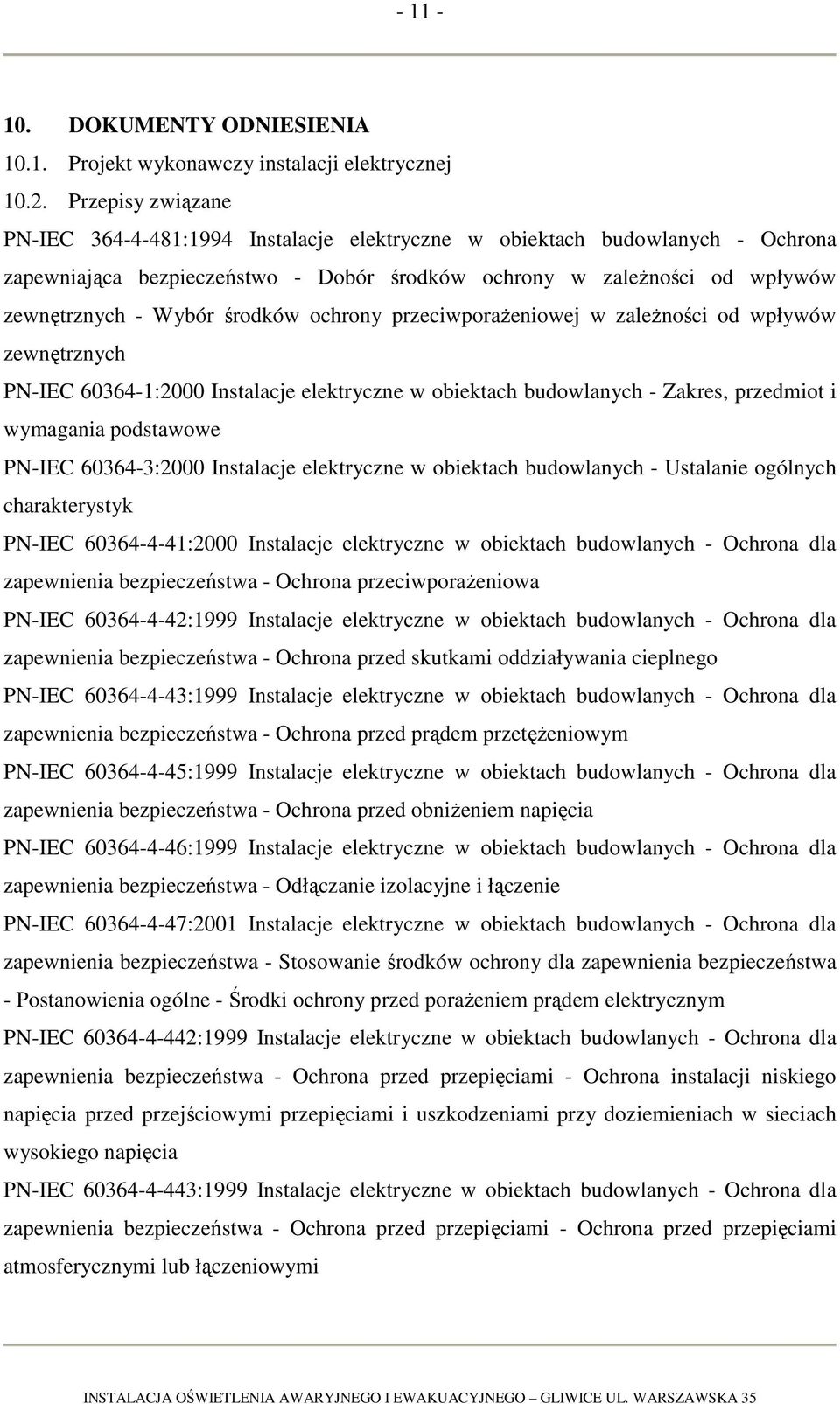 środków ochrony przeciwporażeniowej w zależności od wpływów zewnętrznych PN-IEC 60364-1:2000 Instalacje elektryczne w obiektach budowlanych - Zakres, przedmiot i wymagania podstawowe PN-IEC