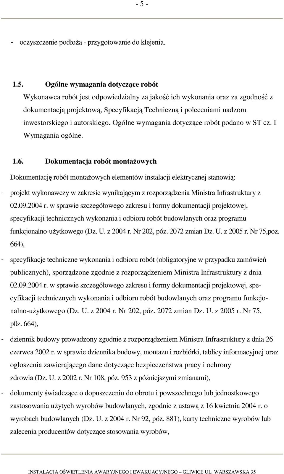 Dokumentacja robót montażowych Dokumentację robót montażowych elementów instalacji elektrycznej stanowią: - projekt wykonawczy w zakresie wynikającym z rozporządzenia Ministra Infrastruktury z 02.09.